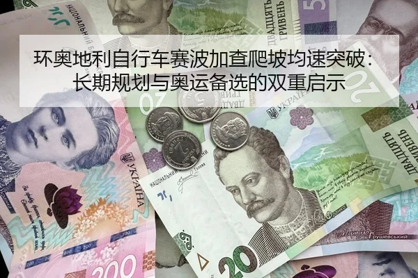 环奥地利自行车赛波加查爬坡均速突破：长期规划与奥运备选的双重启示