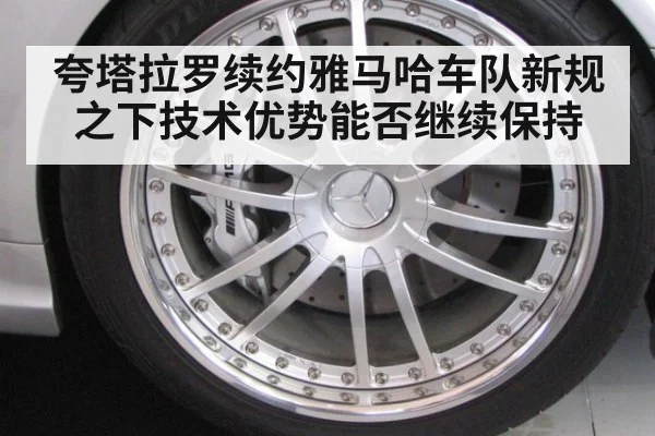 夸塔拉罗续约雅马哈车队新规之下技术优势能否继续保持